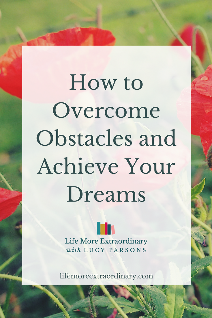 How to overcome obstacles and achieve your dreams