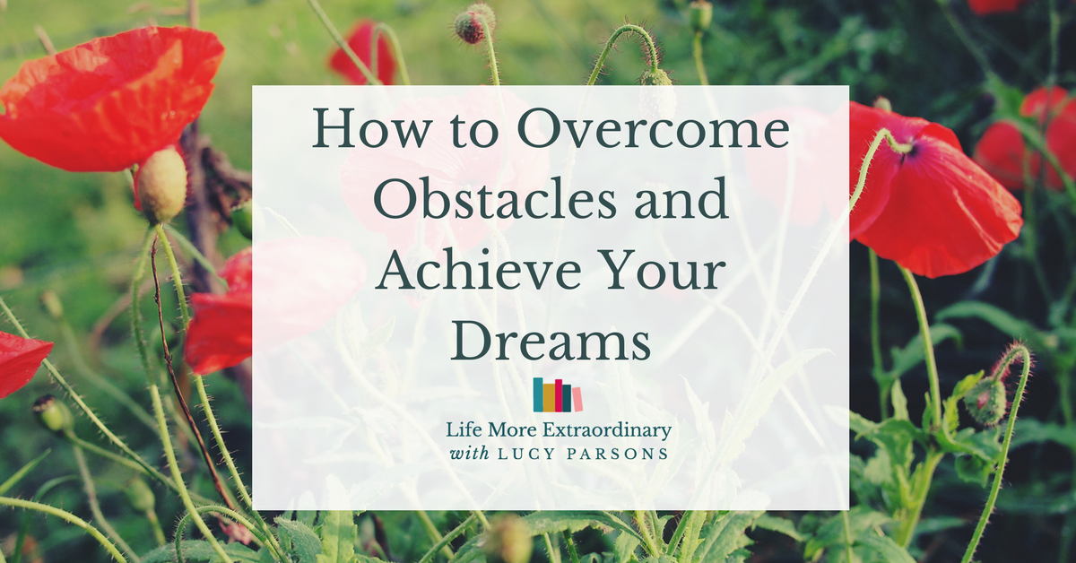 How to Overcome Obstacles and Achieve Your Dreams