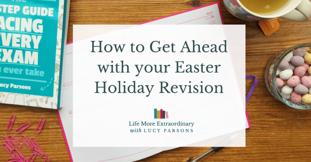 how to get ahead with your Easter holiday revision